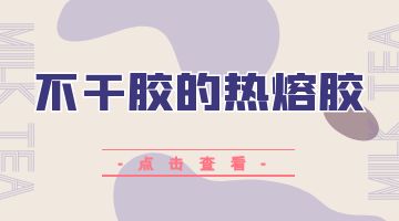 热熔胶,不干胶热熔胶